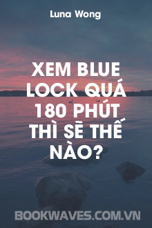 Xem Blue Lock Quá 180 Phút Thì Sẽ Thế Nào?